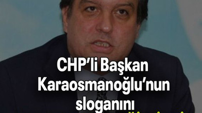 CHP’li Başkan Karaosmanoğlu’nun sloganını BAKIN NASIL DEĞİŞTİRDİ?
